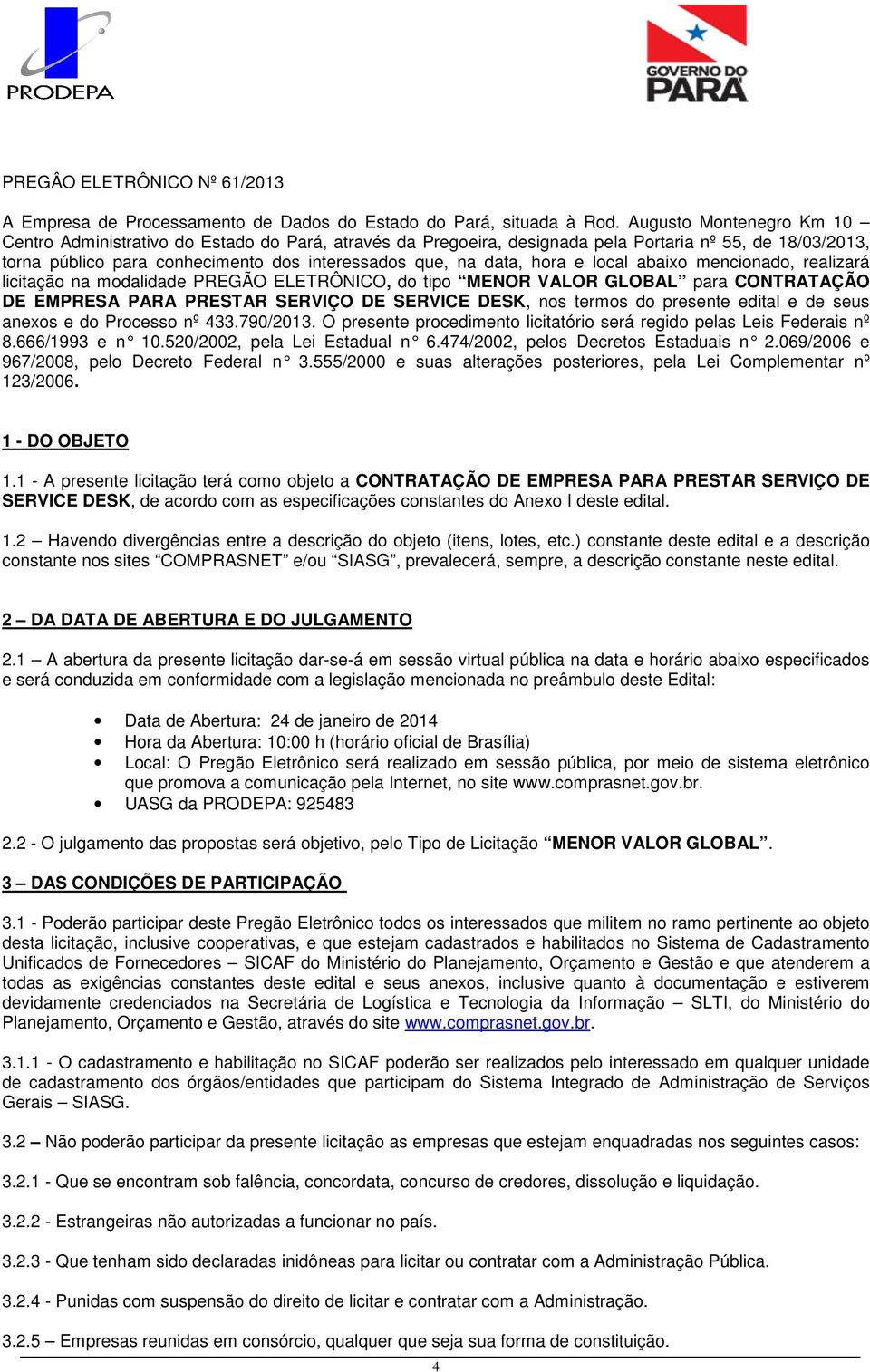 hora e local abaixo mencionado, realizará licitação na modalidade PREGÃO ELETRÔNICO, do tipo MENOR VALOR GLOBAL para CONTRATAÇÃO DE EMPRESA PARA PRESTAR SERVIÇO DE SERVICE DESK, nos termos do