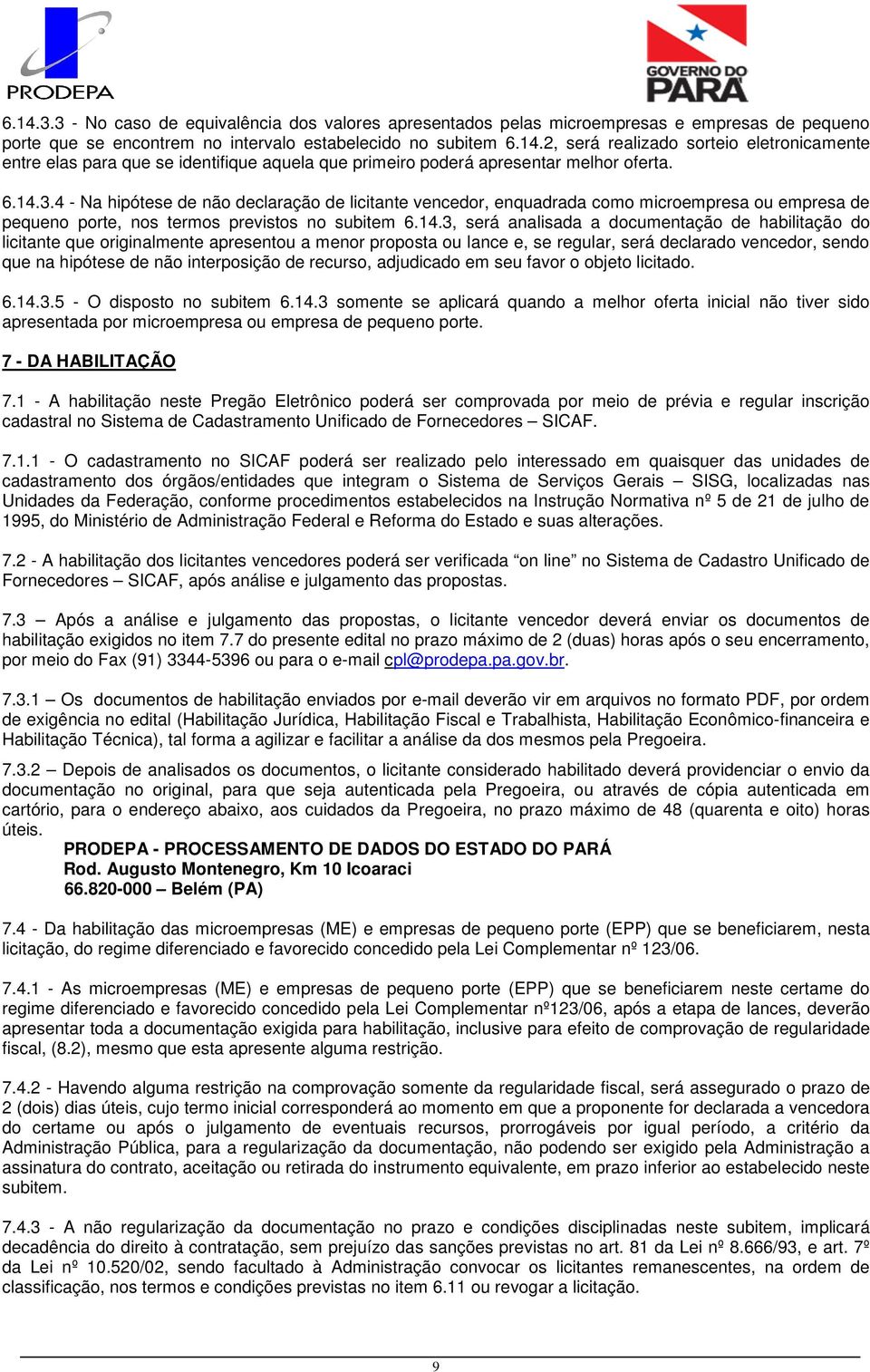 habilitação do licitante que originalmente apresentou a menor proposta ou lance e, se regular, será declarado vencedor, sendo que na hipótese de não interposição de recurso, adjudicado em seu favor o