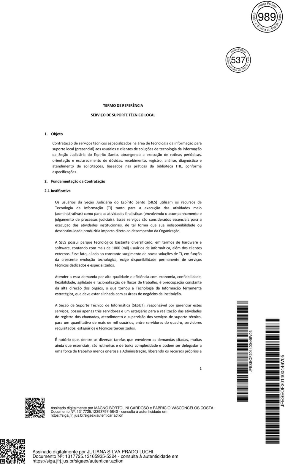 abrangendo a execução de rotinas periódicas, orientação e esclarecimento de dúvidas, recebimento, registro, análise, diagnóstico e atendimento de solicitações, baseados nas práticas da biblioteca