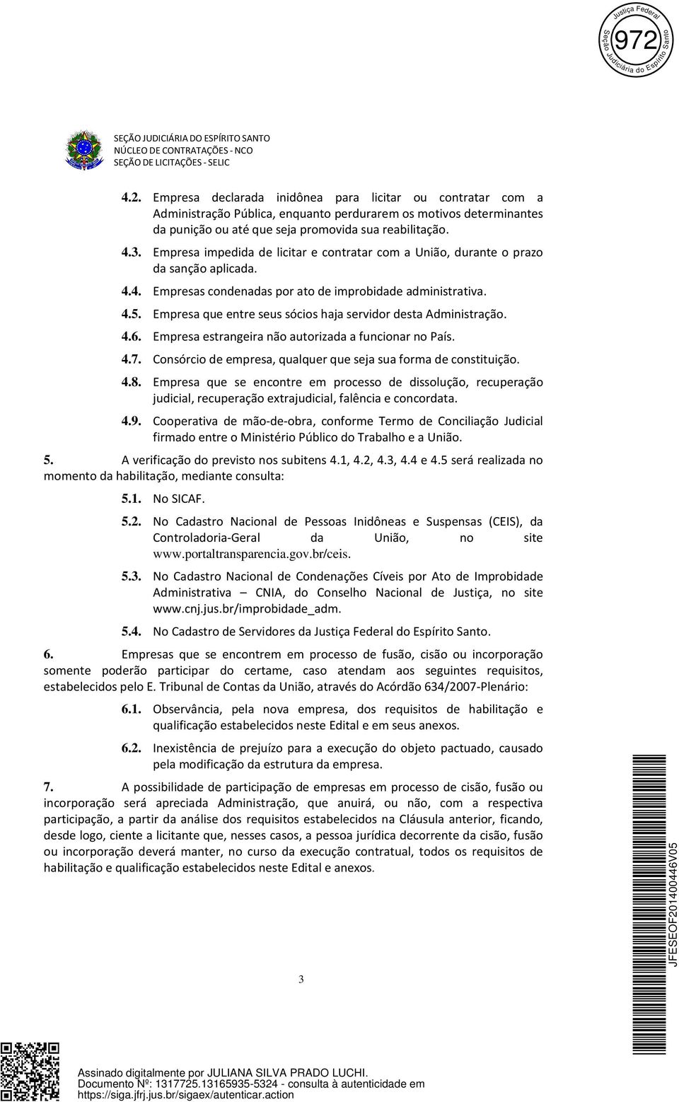 Empresa que entre seus sócios haja servidor desta Administração. 4.6. Empresa estrangeira não autorizada a funcionar no País. 4.7. Consórcio de empresa, qualquer que seja sua forma de constituição. 4.8.