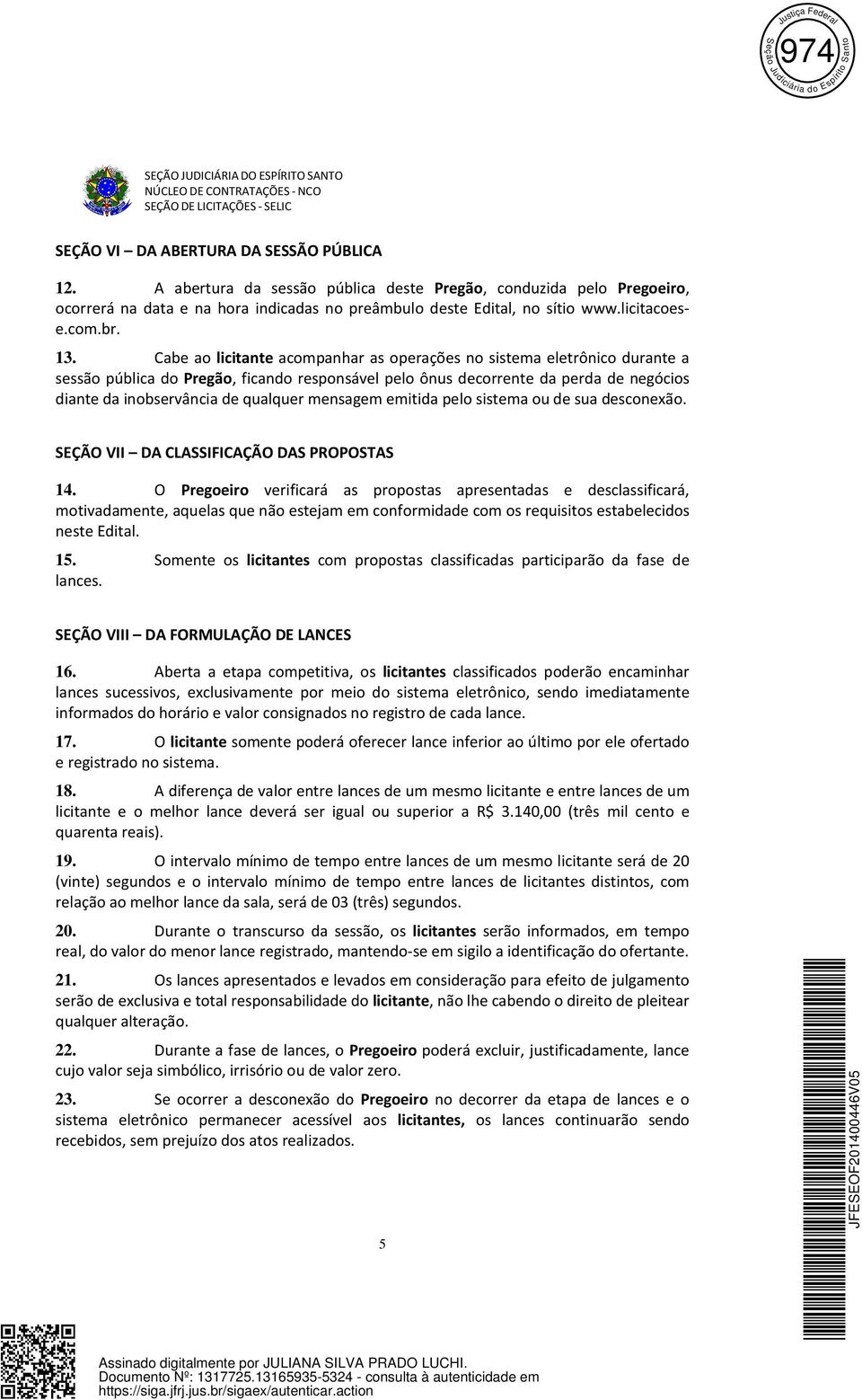 Cabe ao licitante acompanhar as operações no sistema eletrônico durante a sessão pública do Pregão, ficando responsável pelo ônus decorrente da perda de negócios diante da inobservância de qualquer