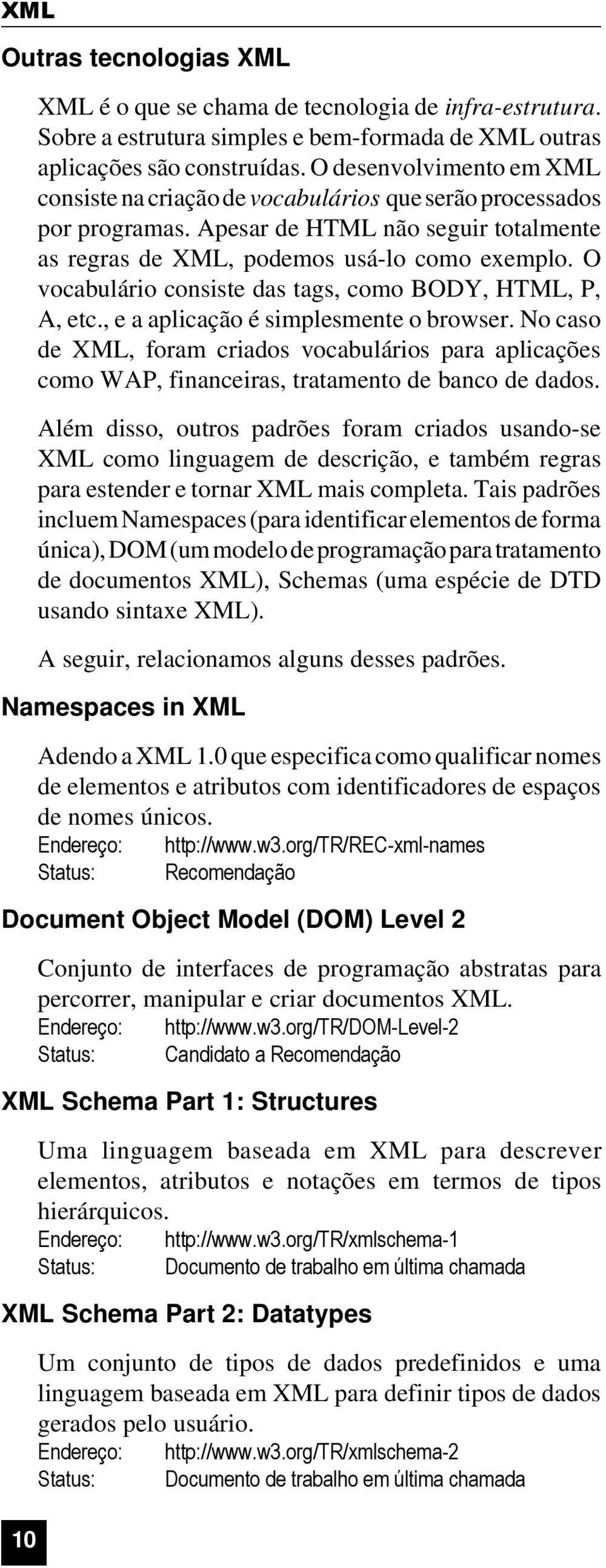 O vocabulário consiste das tags, como BODY, HTML, P, A, etc., e a aplicação é simplesmente o browser.