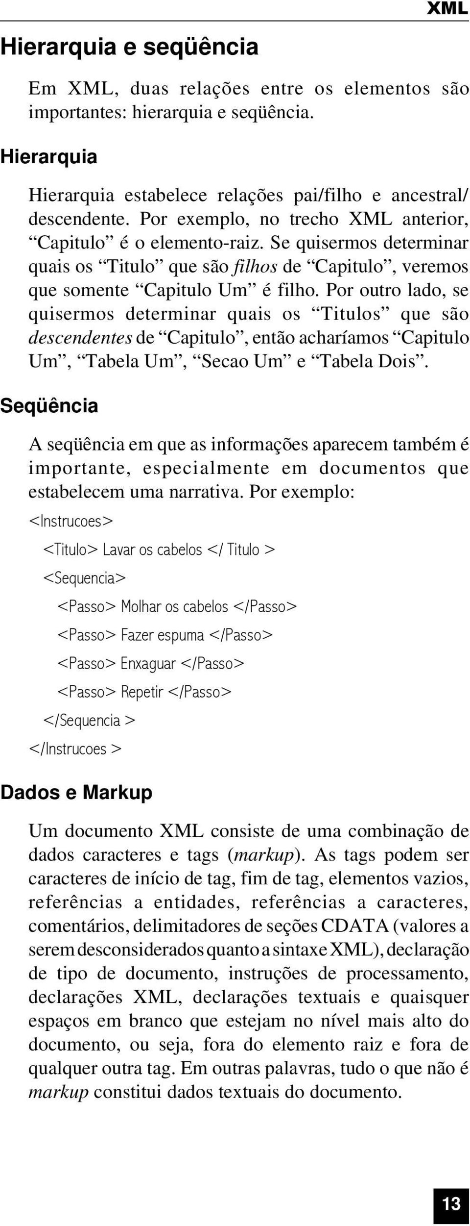 Por outro lado, se quisermos determinar quais os Titulos que são descendentes de Capitulo, então acharíamos Capitulo Um, Tabela Um, Secao Um e Tabela Dois.