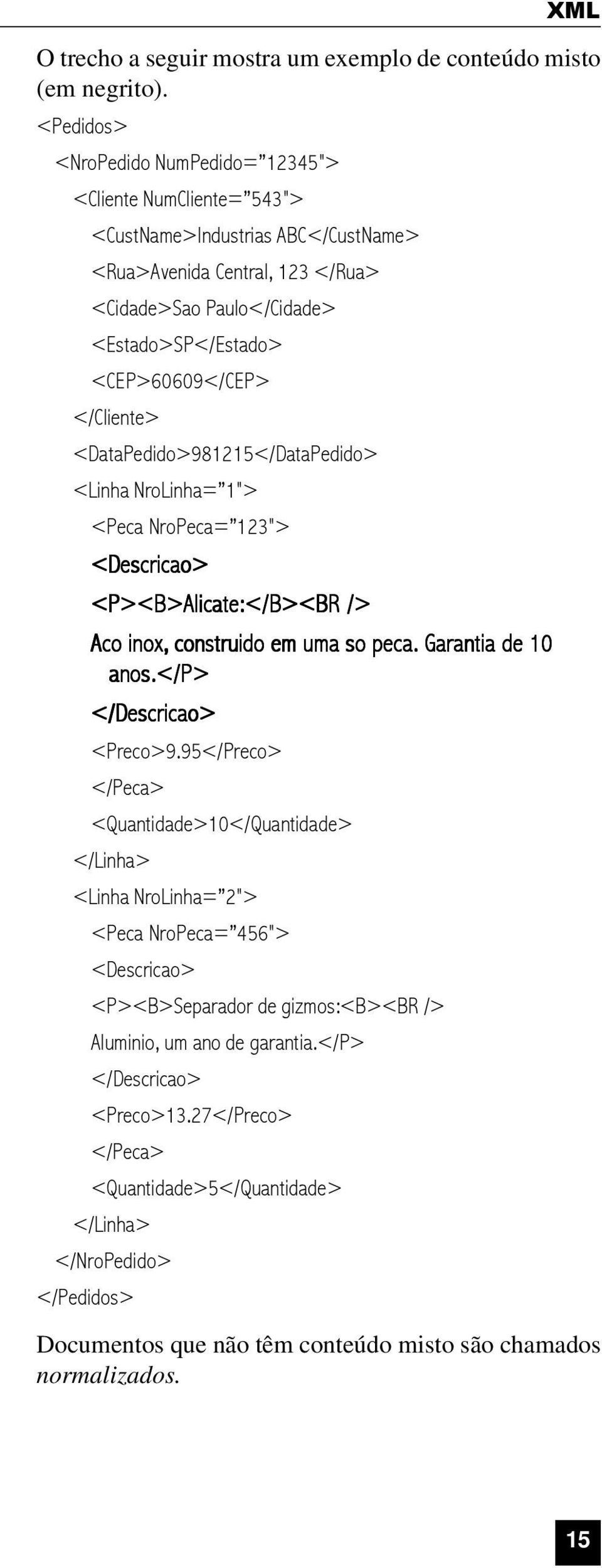 </Cliente> <DataPedido>981215</DataPedido> <Linha NroLinha= 1"> <Peca NroPeca= 123"> <Descricao> <P><B>Alicate:</B><BR /> Aco inox, construido em uma so peca. Garantia de 10 anos.