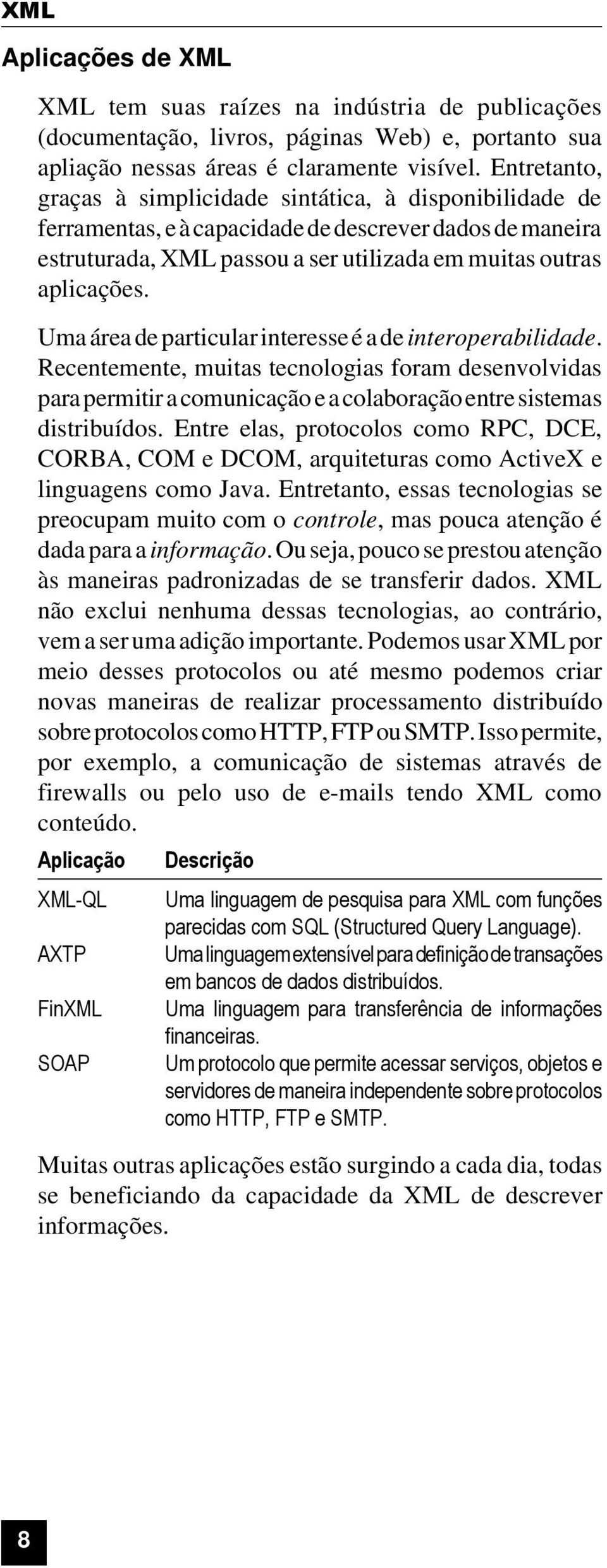 Uma área de particular interesse é a de interoperabilidade. Recentemente, muitas tecnologias foram desenvolvidas para permitir a comunicação e a colaboração entre sistemas distribuídos.