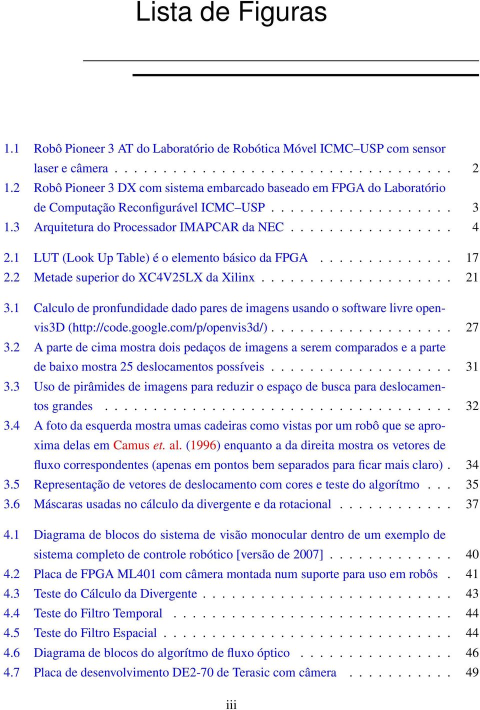 1 LUT (Look Up Table) é o elemento básico da FPGA.............. 17 2.2 Metade superior do XC4V25LX da Xilinx.................... 21 3.