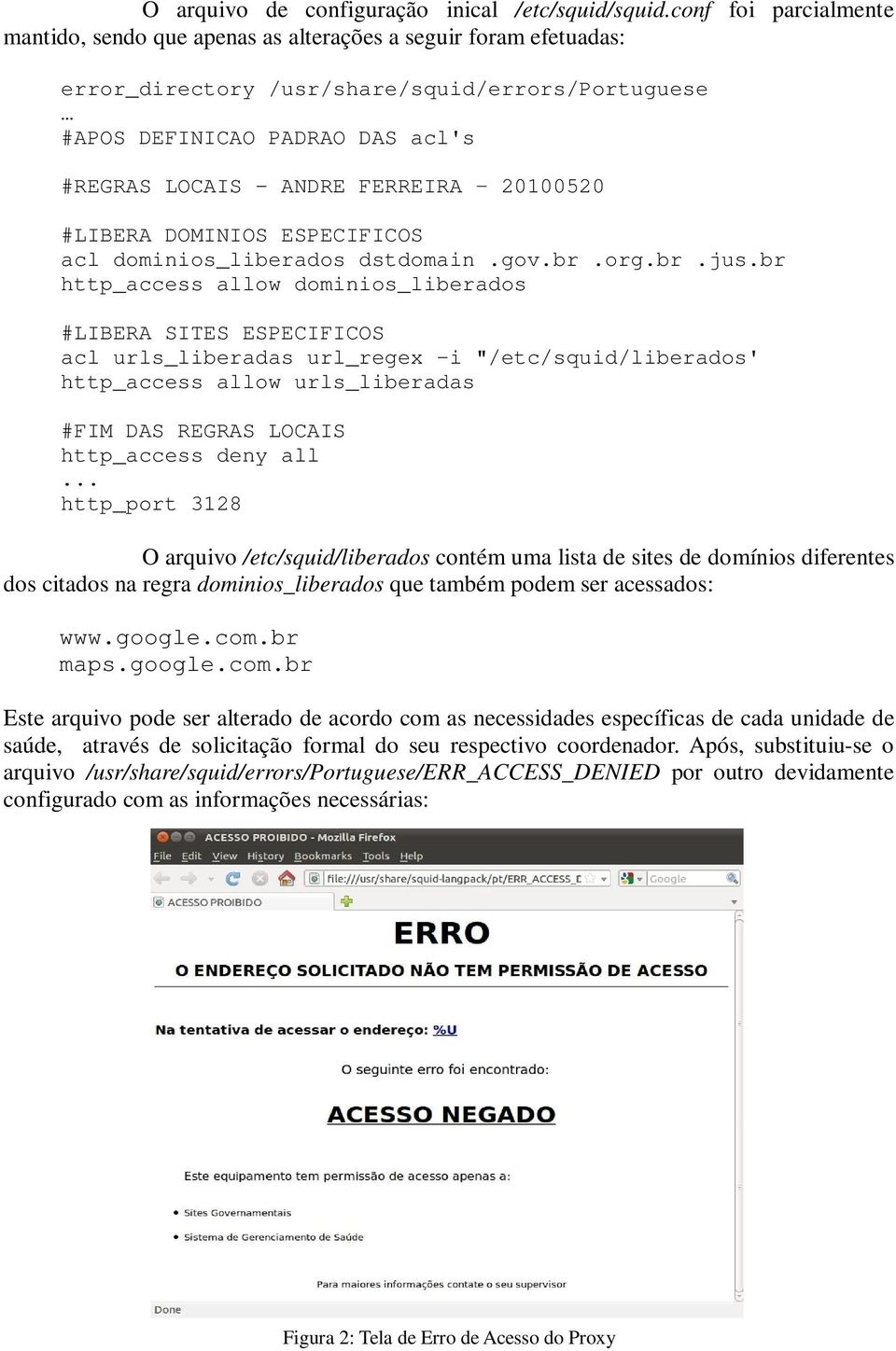 FERREIRA 20100520 #LIBERA DOMINIOS ESPECIFICOS acl dominios_liberados dstdomain.gov.br.org.br.jus.