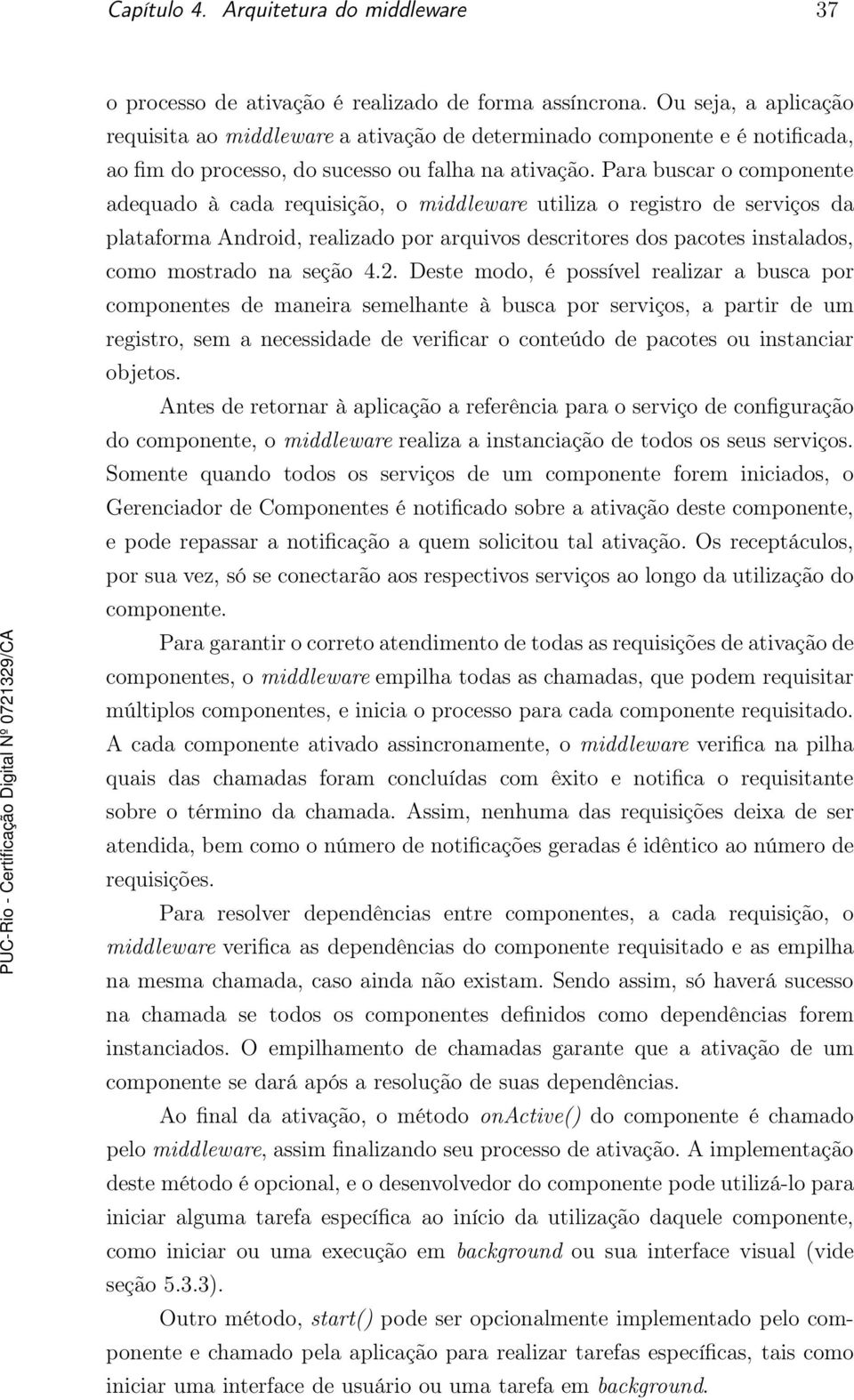 Para buscar o componente adequado à cada requisição, o middleware utiliza o registro de serviços da plataforma Android, realizado por arquivos descritores dos pacotes instalados, como mostrado na