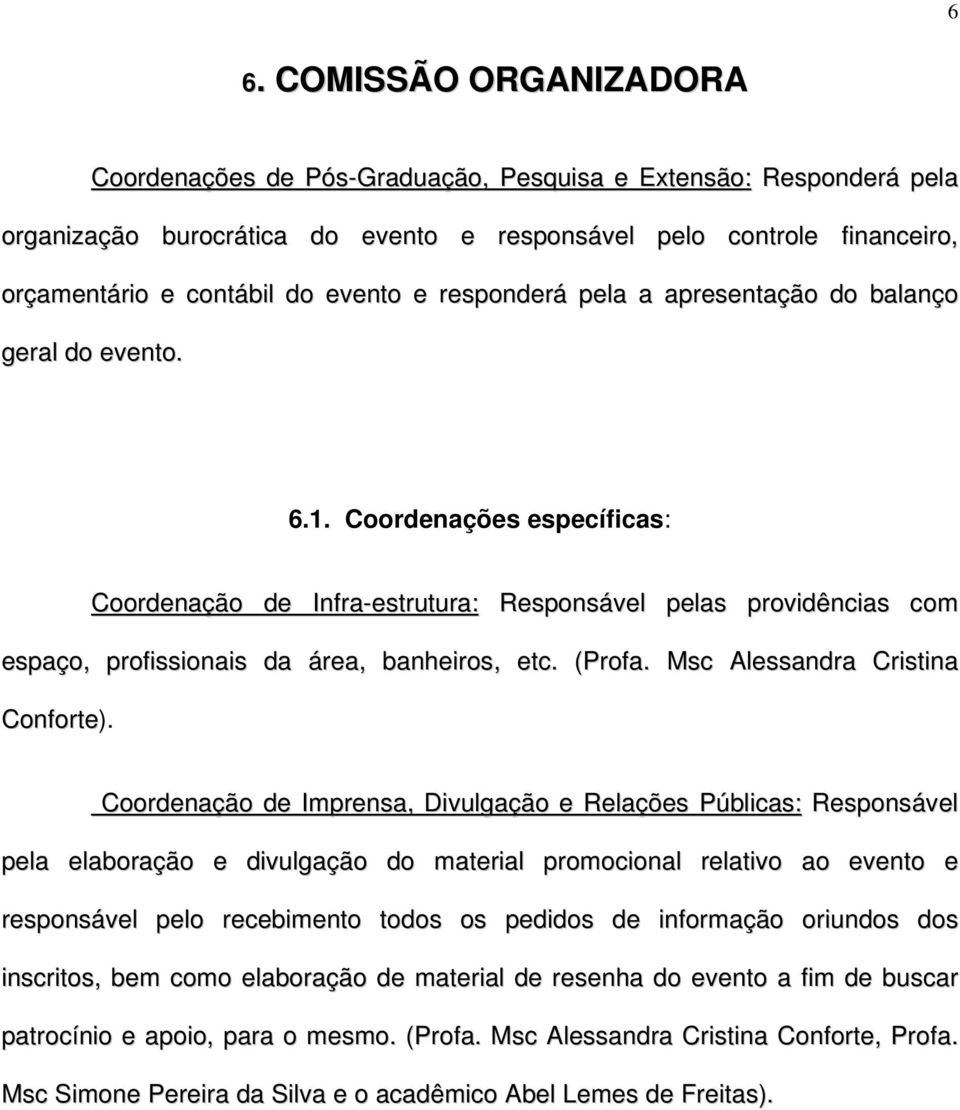 Coordenações específicas: Coordenação de Infra-estrutura: Responsável pelas providências com espaço, profissionais da área, banheiros, etc. (Profa. Msc Alessandra Cristina Conforte).