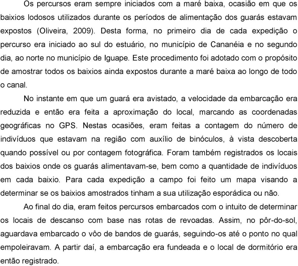 Este procedimento foi adotado com o propósito de amostrar todos os baixios ainda expostos durante a maré baixa ao longo de todo o canal.