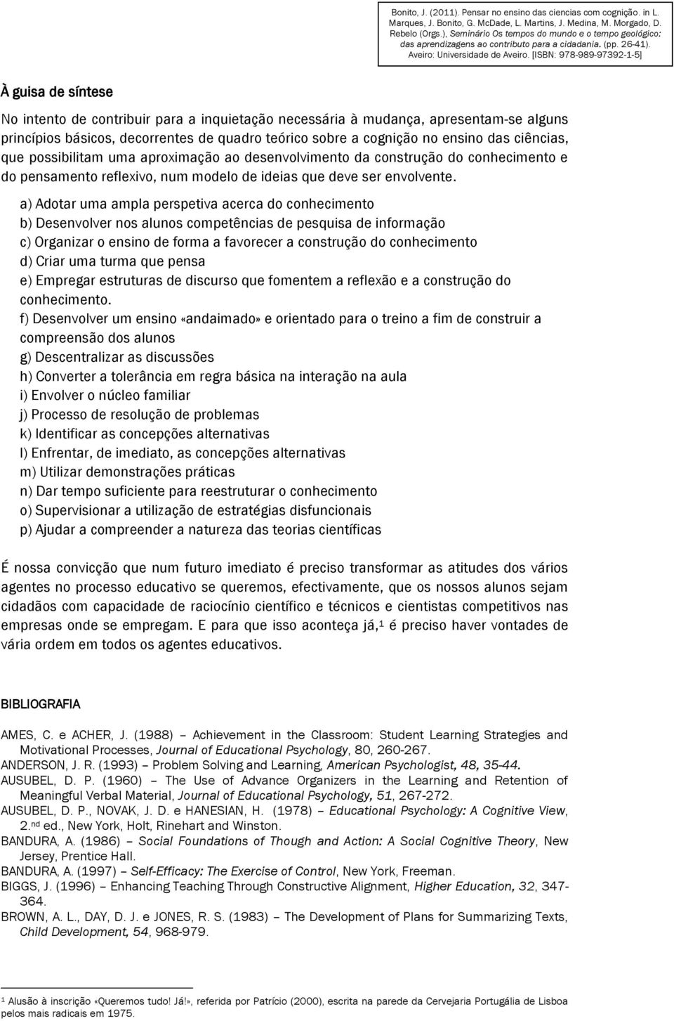 a) Adotar uma ampla perspetiva acerca do conhecimento b) Desenvolver nos alunos competências de pesquisa de informação c) Organizar o ensino de forma a favorecer a construção do conhecimento d) Criar