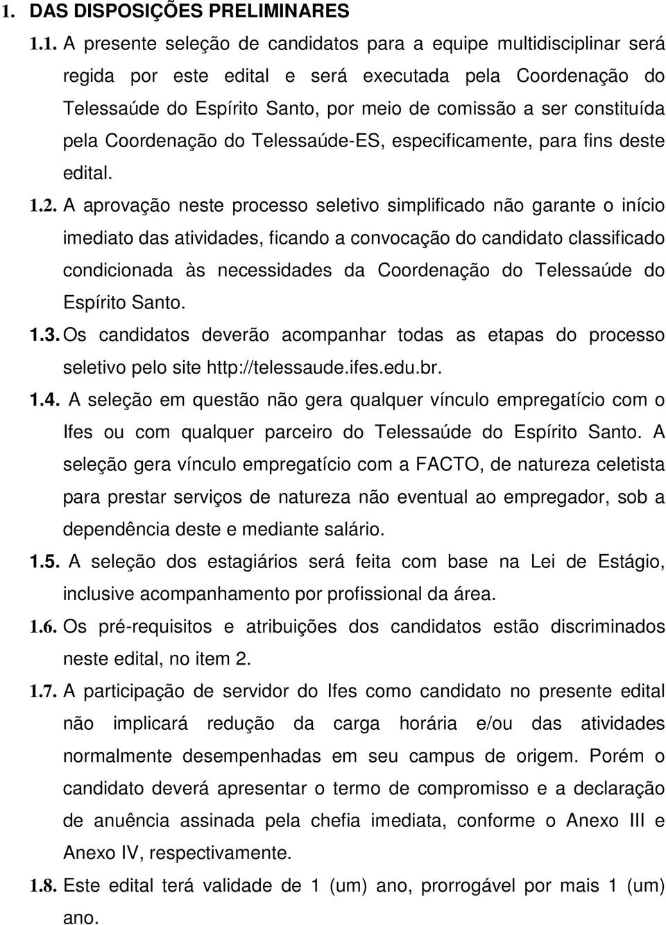 A aprovação neste processo seletivo simplificado não garante o início imediato das atividades, ficando a convocação do candidato classificado condicionada às necessidades da Coordenação do Telessaúde