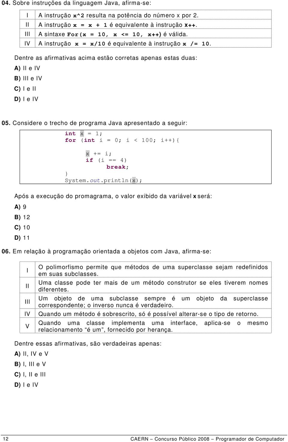 Dentre as afirmativas acima estão corretas apenas estas duas: A) II e IV B) III e IV C) I e II D) I e IV 05.