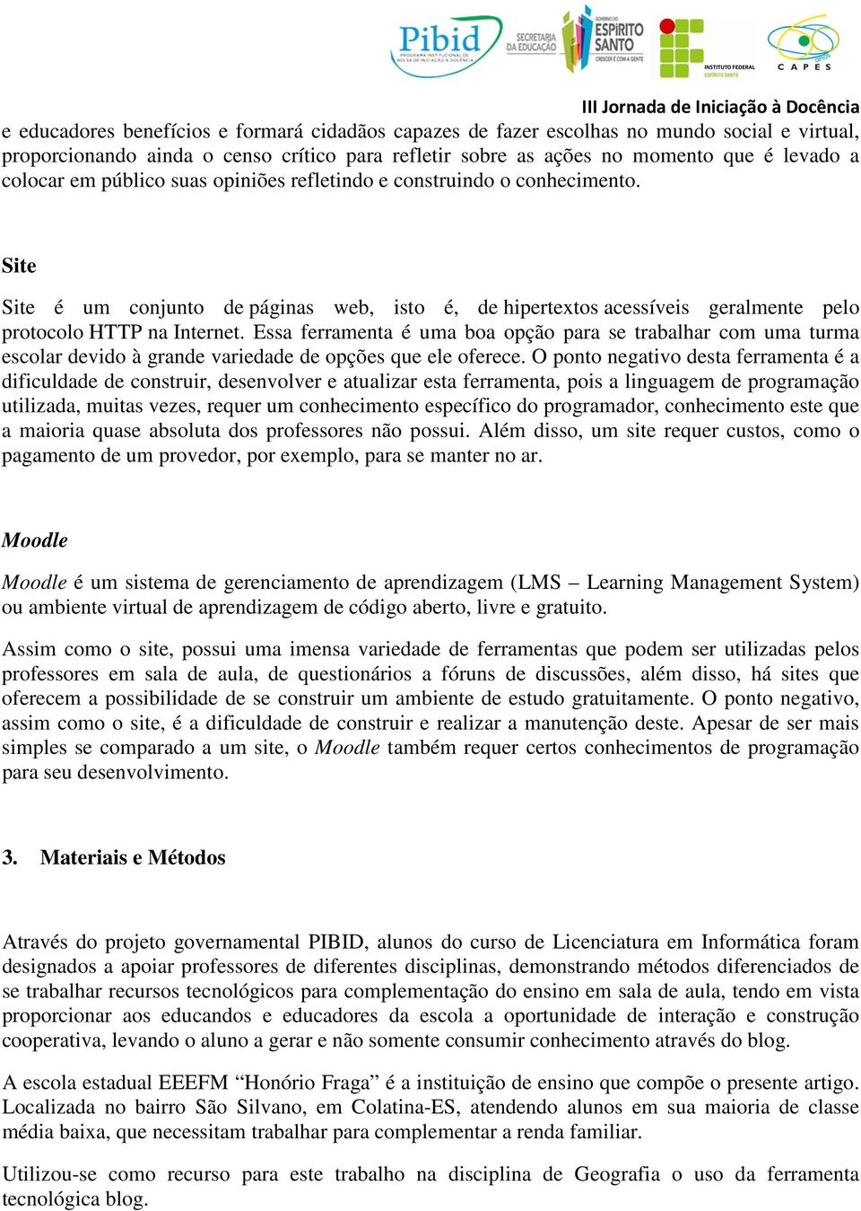 Essa ferramenta é uma boa opção para se trabalhar com uma turma escolar devido à grande variedade de opções que ele oferece.