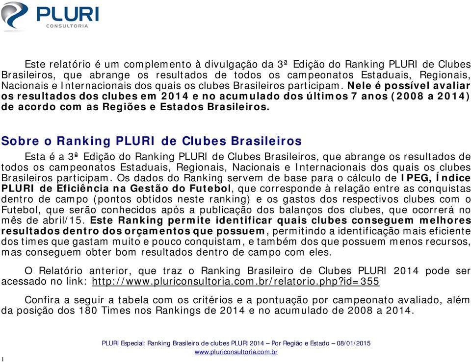 Sobre o ing PLURI de Clubes Brasileiros Esta é a 3ª Edição do ing PLURI de Clubes Brasileiros, que abrange os resultados de todos os campeonatos Estaduais, Regionais, Nacionais e Internacionais dos