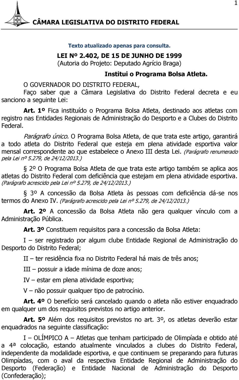 1º Fica instituído o Programa Bolsa Atleta, destinado aos atletas com registro nas Entidades Regionais de Administração do Desporto e a Clubes do Distrito Federal. Parágrafo único.