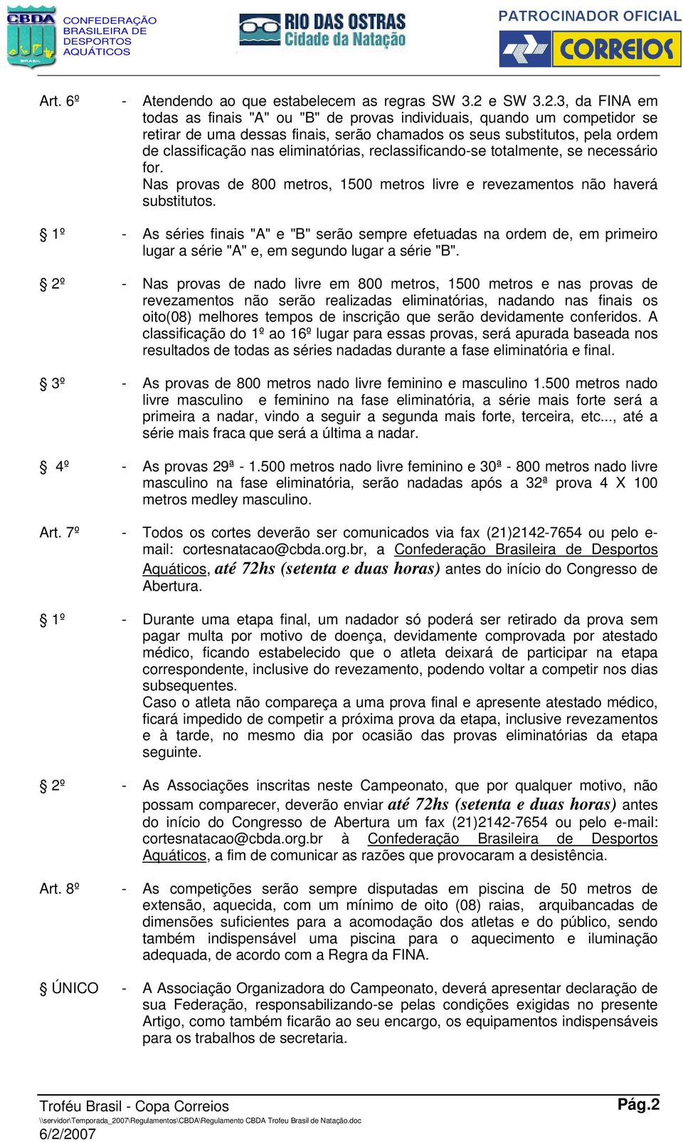 3, da FINA em todas as finais "A" ou "B" de provas individuais, quando um competidor se retirar de uma dessas finais, serão chamados os seus substitutos, pela ordem de classificação nas