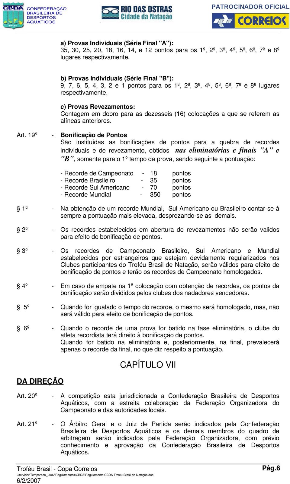 c) Provas Revezamentos: Contagem em dobro para as dezesseis (16) colocações a que se referem as alíneas anteriores. Art.