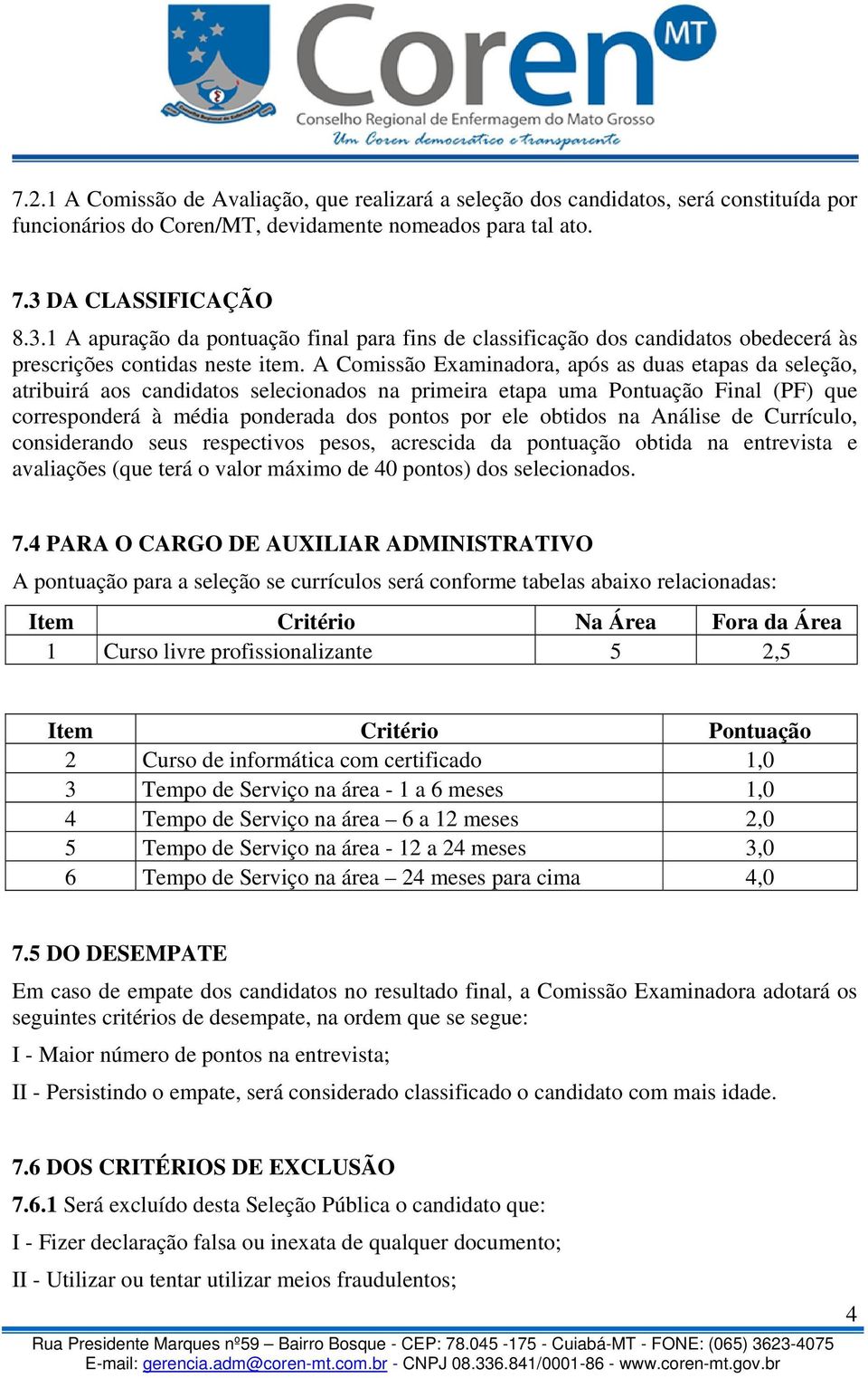 A Comissão Examinadora, após as duas etapas da seleção, atribuirá aos candidatos selecionados na primeira etapa uma Pontuação Final (PF) que corresponderá à média ponderada dos pontos por ele obtidos