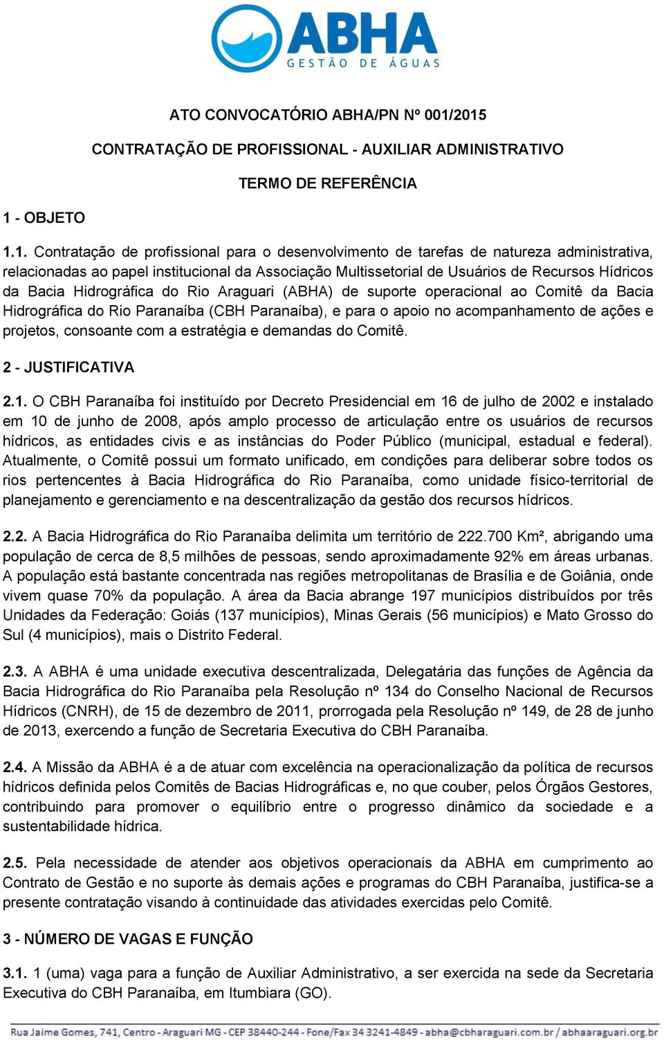 ao papel institucional da Associação Multissetorial de Usuários de Recursos Hídricos da Bacia Hidrográfica do Rio Araguari (ABHA) de suporte operacional ao Comitê da Bacia Hidrográfica do Rio