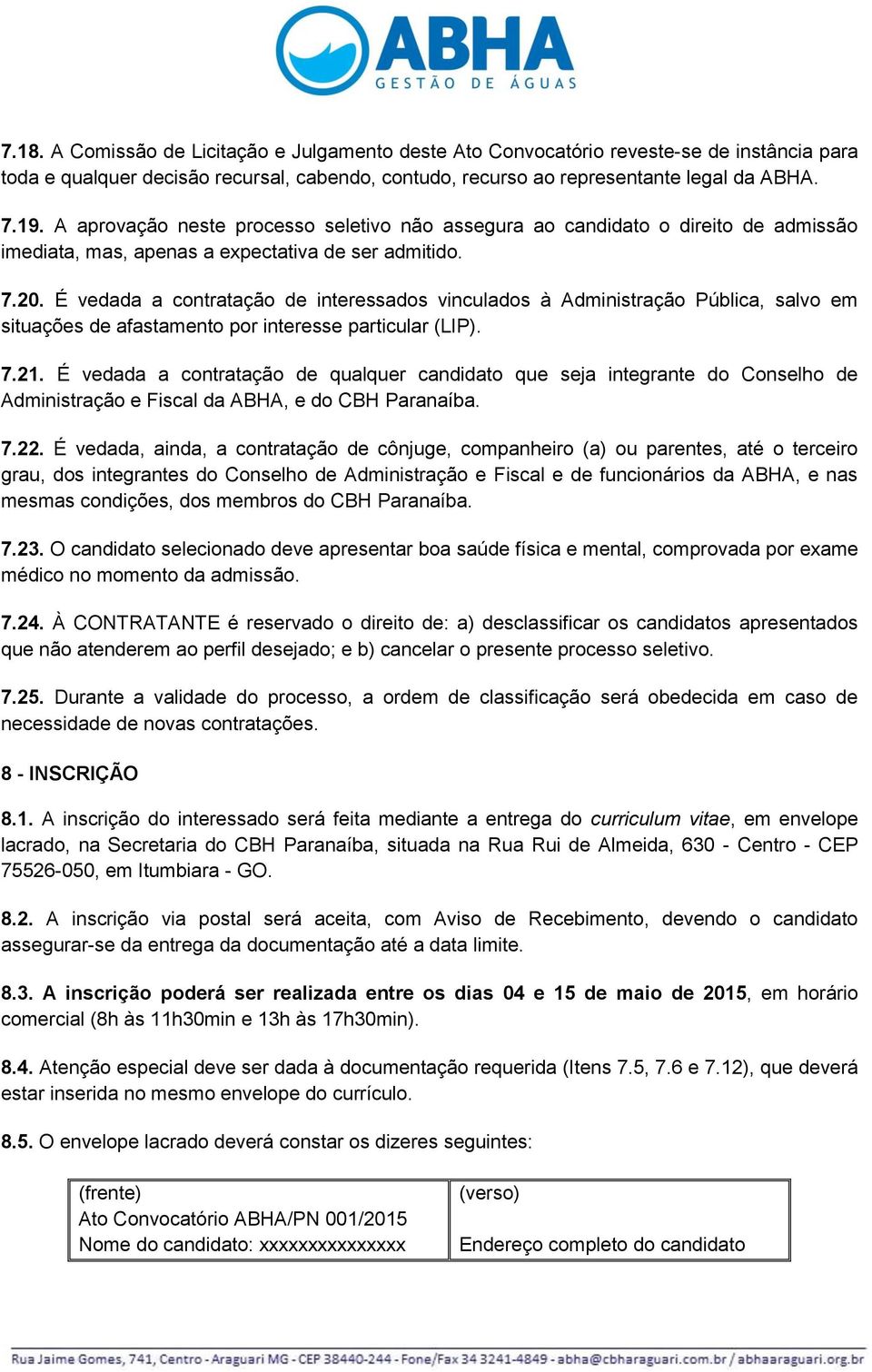 É vedada a contratação de interessados vinculados à Administração Pública, salvo em situações de afastamento por interesse particular (LIP). 7.21.