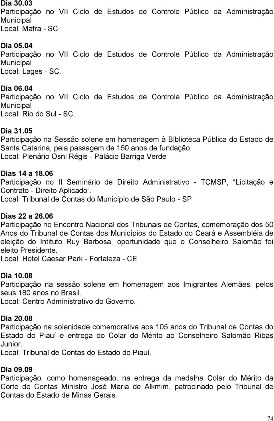 06 Participação no II Seminário de Direito Administrativo - TCMSP, Licitação e Contrato - Direito Aplicado. Local: Tribunal de Contas do Município de São Paulo - SP Dias 22 a 26.