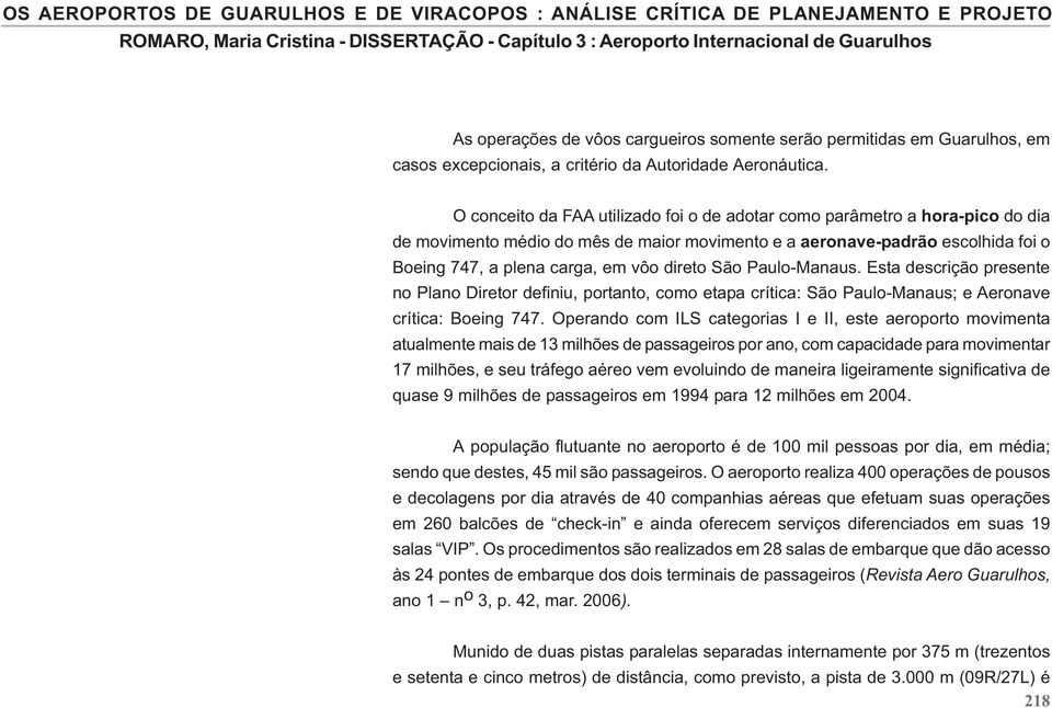 São Paulo-Manaus. Esta descrição presente no Plano Diretor definiu, portanto, como etapa crítica: São Paulo-Manaus; e Aeronave crítica: Boeing 747.