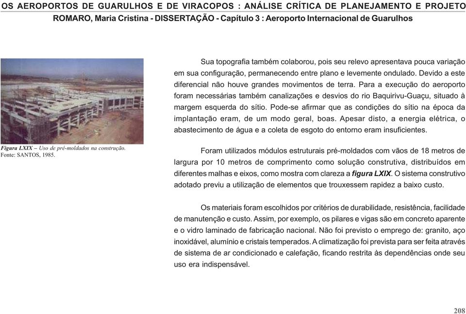 Para a execução do aeroporto foram necessárias também canalizações e desvios do rio Baquirivu-Guaçu, situado à margem esquerda do sítio.