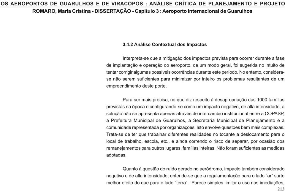 No entanto, considerase não serem suficientes para minimizar por inteiro os problemas resultantes de um empreendimento deste porte.