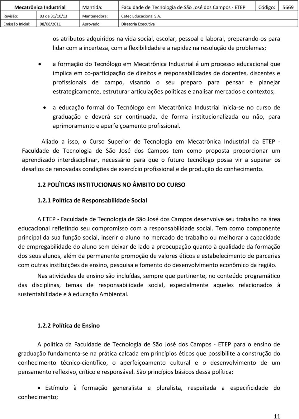 planejar estrategicamente, estruturar articulações políticas e analisar mercados e contextos; a educação formal do Tecnólogo em Mecatrônica Industrial inicia-se no curso de graduação e deverá ser