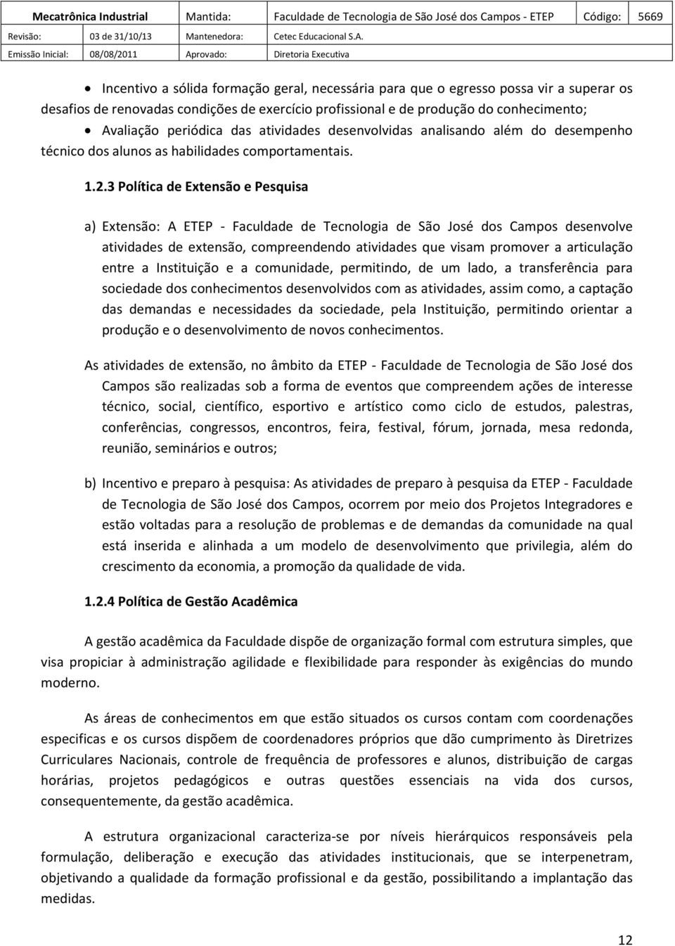 3 Política de Extensão e Pesquisa a) Extensão: A ETEP - Faculdade de Tecnologia de São José dos Campos desenvolve atividades de extensão, compreendendo atividades que visam promover a articulação