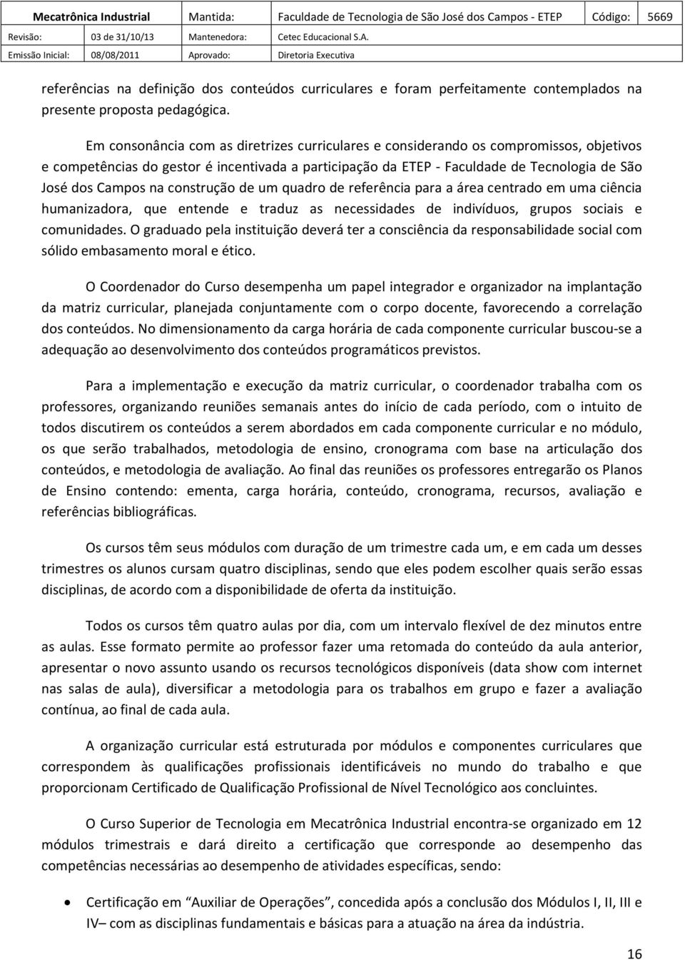 na construção de um quadro de referência para a área centrado em uma ciência humanizadora, que entende e traduz as necessidades de indivíduos, grupos sociais e comunidades.