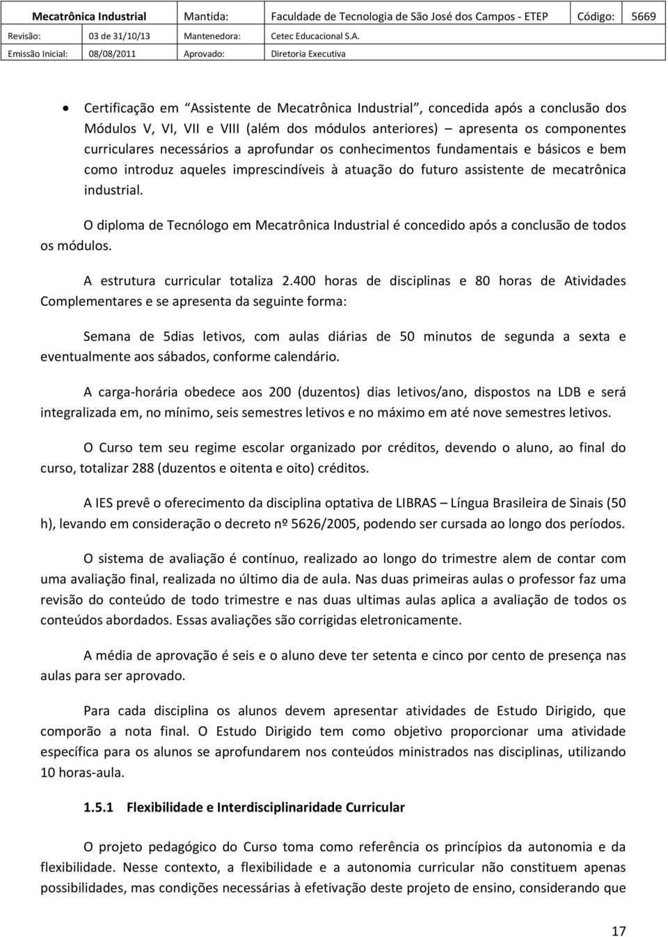 O diploma de Tecnólogo em Mecatrônica Industrial é concedido após a conclusão de todos os módulos. A estrutura curricular totaliza 2.