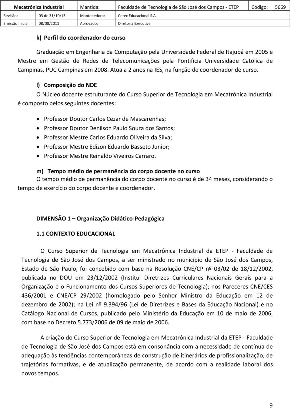 l) Composição do NDE O Núcleo docente estruturante do Curso Superior de Tecnologia em Mecatrônica Industrial é composto pelos seguintes docentes: Professor Doutor Carlos Cezar de Mascarenhas;