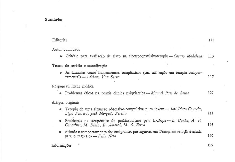 127 originais Terapia de uma situação obsessivo-compulsiva num jovem - José Pinto Gouueia, Lígia Fonseca, José Morgado Pereira 141 Problemas na terapêutica do parkinsonismo pelo L-Dopa