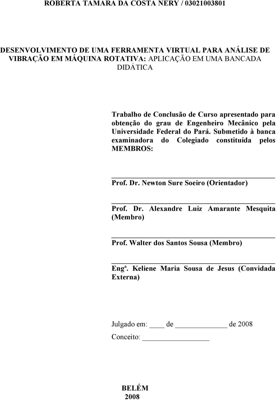 Submetido à banca examinadora do Colegiado constituída pelos MEMBROS: Prof. Dr. Newton Sure Soeiro (Orientador) Prof. Dr. Alexandre Luiz Amarante Mesquita (Membro) Prof.