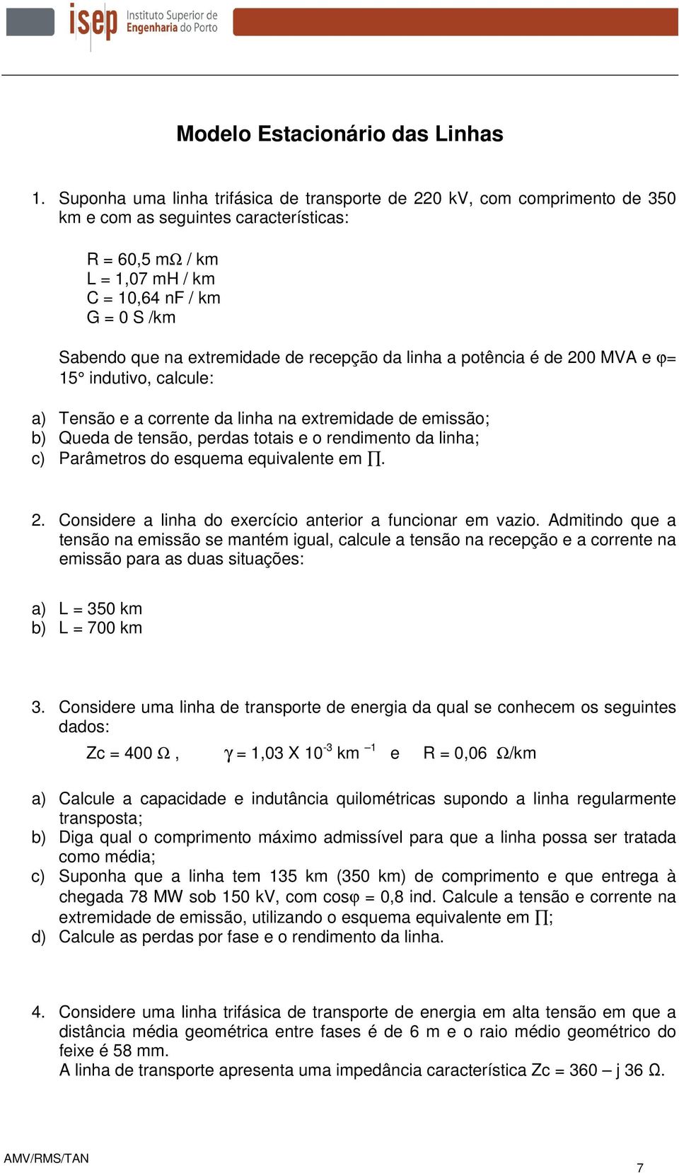 extremidade de recepção da linha a potência é de 200 MVA e ϕ= 15 indutivo, calcule: a) Tensão e a corrente da linha na extremidade de emissão; b) Queda de tensão, perdas totais e o rendimento da