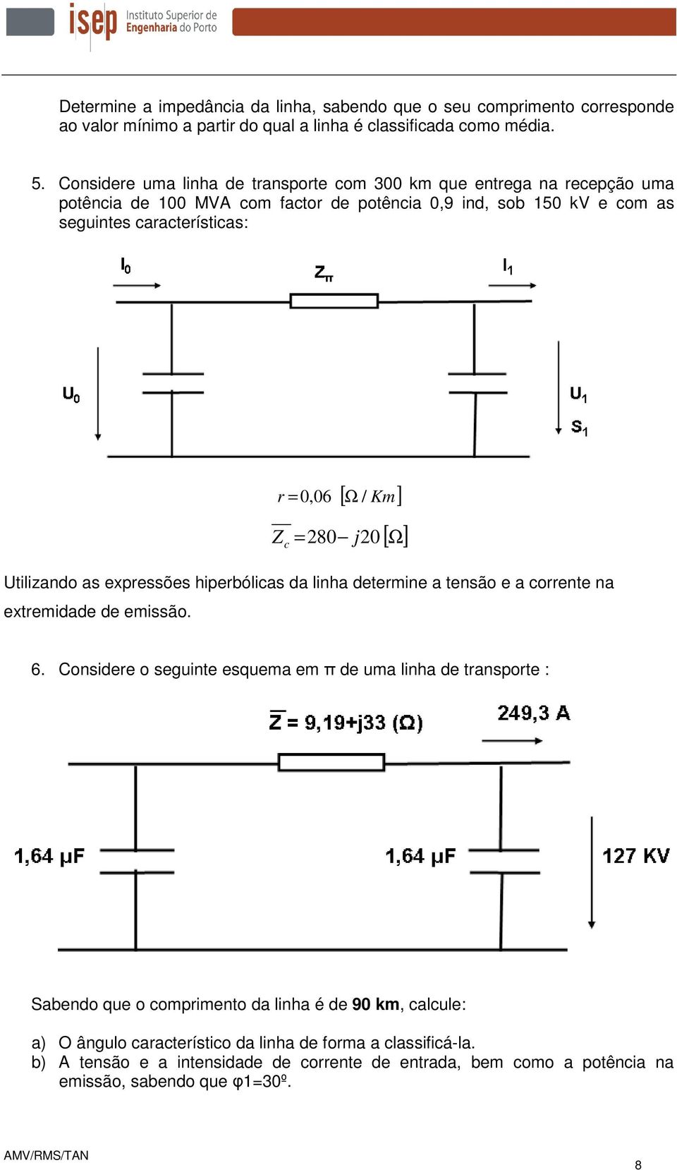 c [ Km] = 280 j20 Utilizando as expressões hiperbólicas da linha determine a tensão e a corrente na extremidade de emissão. [ Ω] 6.