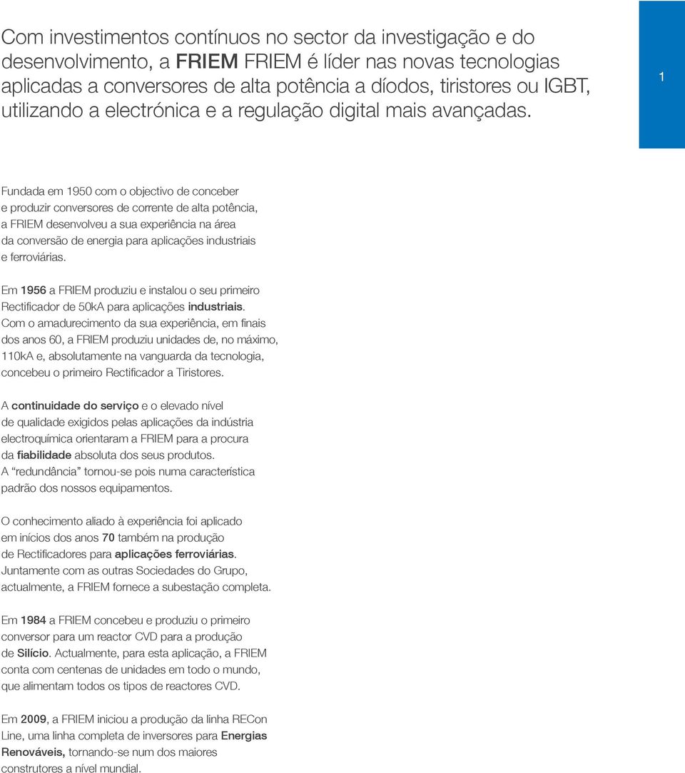 Fudada em 950 com o objectivo de coceber e produzir coversores de correte de alta potêcia, a FRIEM desevolveu a sua experiêcia a área da coversão de eergia para aplicações idustriais e ferroviárias.