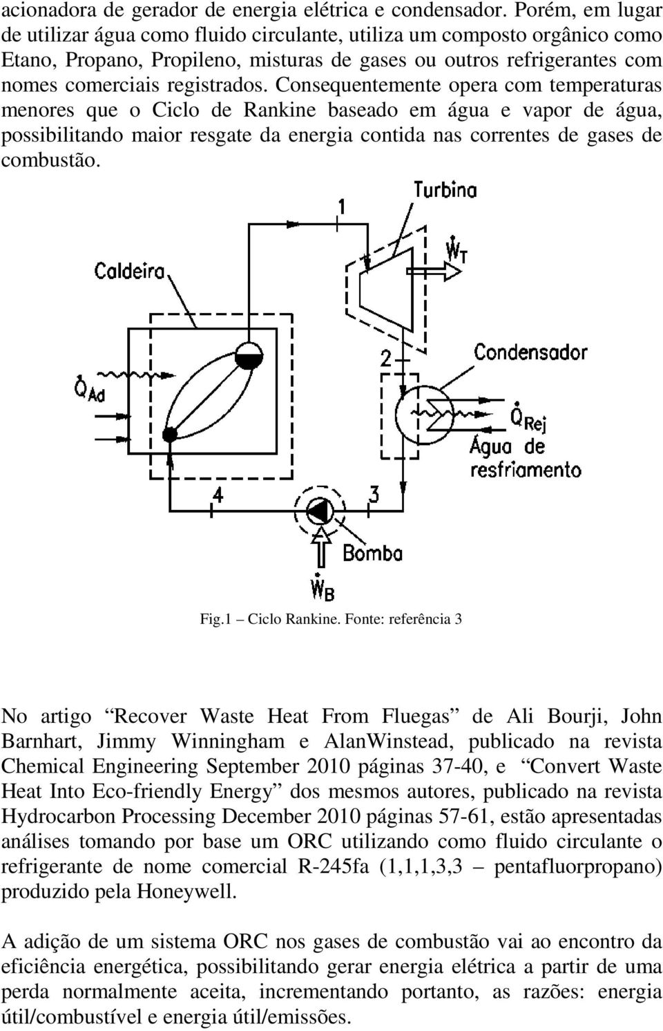 Consequentemente opera com temperaturas menores que o Ciclo de Rankine baseado em água e vapor de água, possibilitando maior resgate da energia contida nas correntes de gases de combustão. Fig.