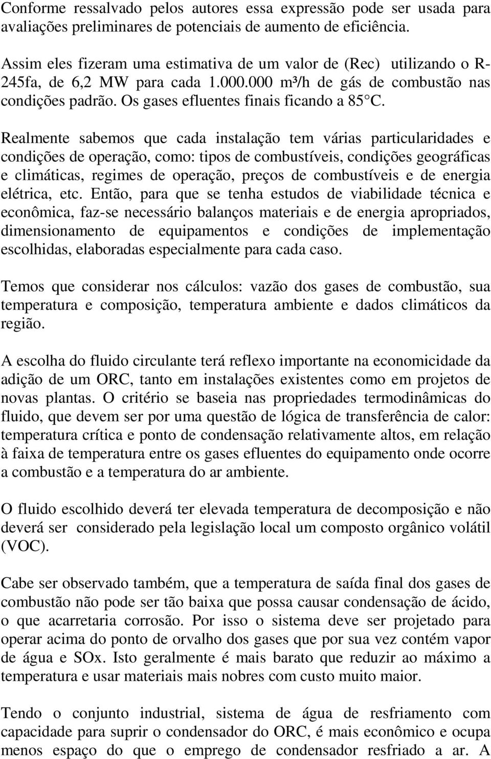 Realmente sabemos que cada instalação tem várias particularidades e condições de operação, como: tipos de combustíveis, condições geográficas e climáticas, regimes de operação, preços de combustíveis