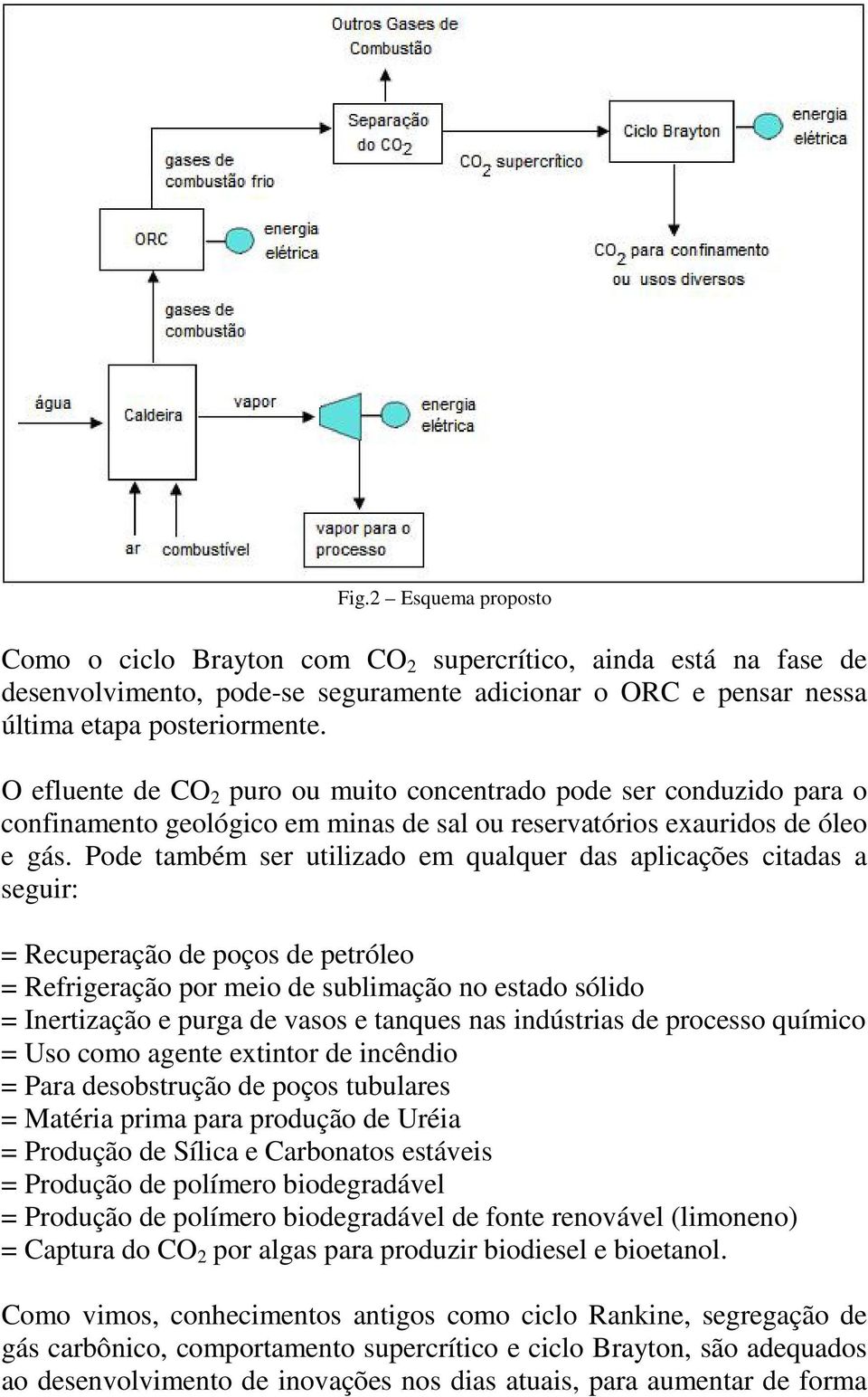 Pode também ser utilizado em qualquer das aplicações citadas a seguir: = Recuperação de poços de petróleo = Refrigeração por meio de sublimação no estado sólido = Inertização e purga de vasos e