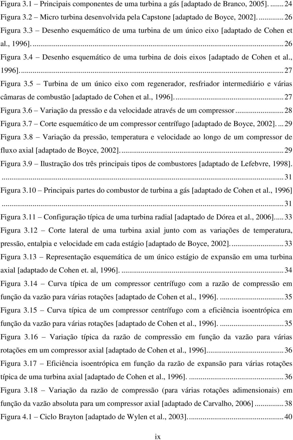 5 Turbina de um único eixo com regenerador, resfriador intermediário e várias câmaras de combustão [adaptado de Cohen et al., 1996].... 7 Figura 3.