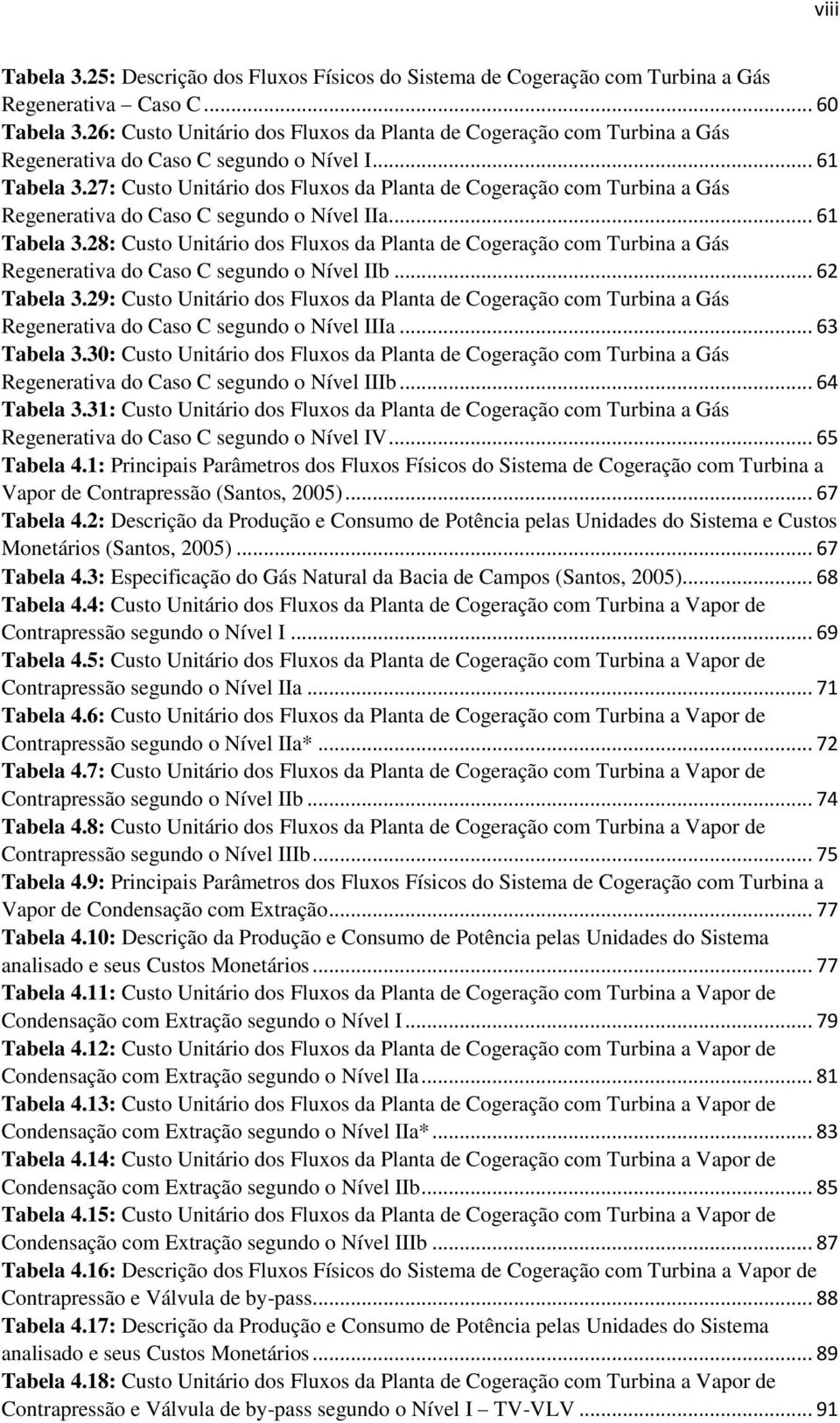 27: Custo Unitário dos Fluxos da Planta de Cogeração com Turbina a Gás Regenerativa do Caso C segundo o Nível IIa... 61 Tabela 3.