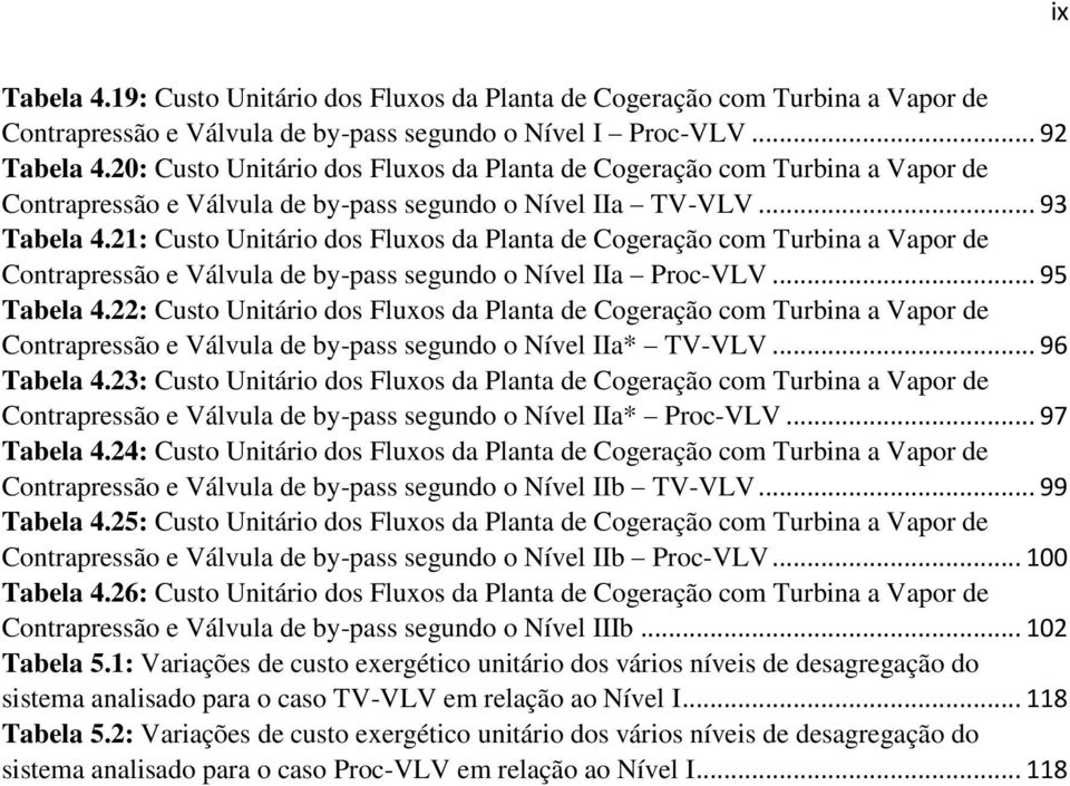 21: Custo Unitário dos Fluxos da Planta de Cogeração com Turbina a Vapor de Contrapressão e Válvula de by-pass segundo o Nível IIa Proc-VLV... 95 Tabela 4.
