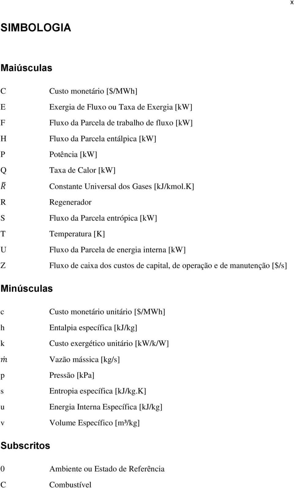 k] Regenerador Fluxo da Parcela entrópica [kw] Temperatura [K] Fluxo da Parcela de energia interna [kw] Fluxo de caixa dos custos de capital, de operação e de manutenção [$/s]