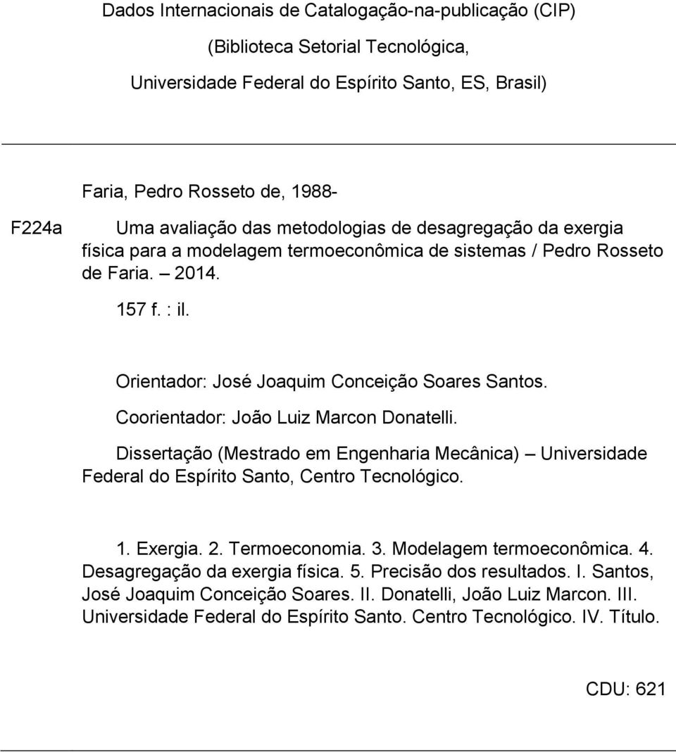 Coorientador: João Luiz Marcon Donatelli. Dissertação (Mestrado em Engenharia Mecânica) Universidade Federal do Espírito Santo, Centro Tecnológico. 1. Exergia. 2. Termoeconomia. 3.