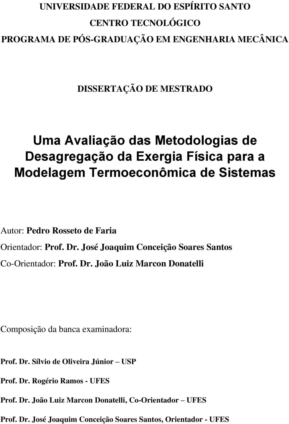 José Joaquim Conceição Soares Santos Co-Orientador: Prof. Dr. João Luiz Marcon Donatelli Composição da banca examinadora: Prof. Dr. Sílvio de Oliveira Júnior USP Prof.