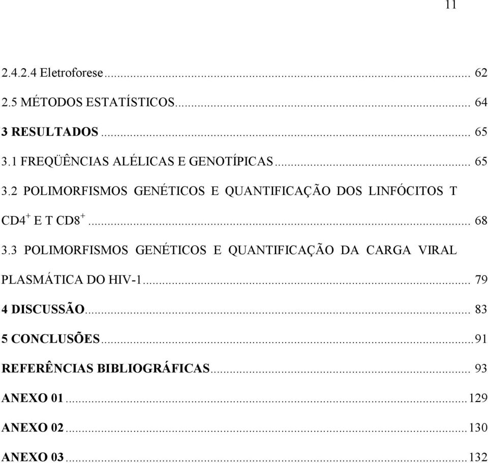 2 POLIMORFISMOS GENÉTICOS E QUANTIFICAÇÃO DOS LINFÓCITOS T CD4 + E T CD8 +... 68 3.