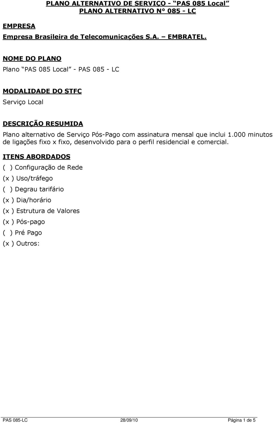 assinatura mensal que inclui 1.000 minutos de ligações fixo x fixo, desenvolvido para o perfil residencial e comercial.